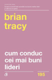 Cum conduc cei mai buni lideri - Paperback brosat - Brian Tracy - Curtea Veche