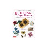 A Beginner's Guide to Quilling Paper Flowers: Beautiful Japanese-Style Paper Art