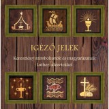 Ig&eacute;ző jelek - Kereszt&eacute;ny szimb&oacute;lumok &eacute;s magyar&aacute;zataik Luther-id&eacute;zetekkel