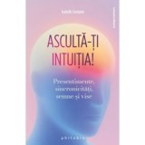 Asculta-ti intuitia! Presentimente, sincronicitati, semne si vise - Isabelle Fontaine