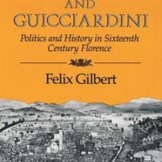 Machiavelli and Guiciardini: Politics and History in Sixteenth Century Florence