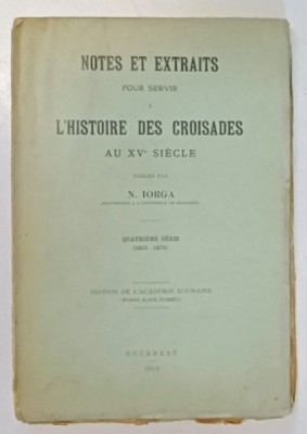 NOTES ET EXTRAITS POUR SERVIR L&amp;#039;HISTOIRE DES CROISADES AU XV SIECLE , N. IORGA, BUC. 1915 foto