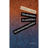 T&ouml;rt&eacute;nelem &eacute;s politika: t&ouml;rt&eacute;nelempolitika - Gy&aacute;ni G&aacute;bor
