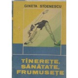 Tinerete, sanatate, frumusete - Gineta Stoenescu