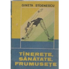 Tinerete, sanatate, frumusete - Gineta Stoenescu