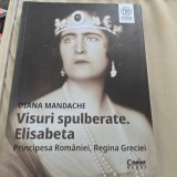 Visuri spulberate. Elisabeta principesa Romaniei, Regina Greciei - Diana Mandache