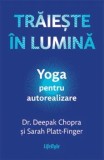 Traieste in lumina. Yoga pentru autorealizare/Deepak Chopra, Sarah Platt-Finger