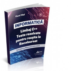 Informatica. Limbaj C++. Teste rezolvate pentru reusita la examenul de Bacalaureat. Specializarea Matematica-Informatica