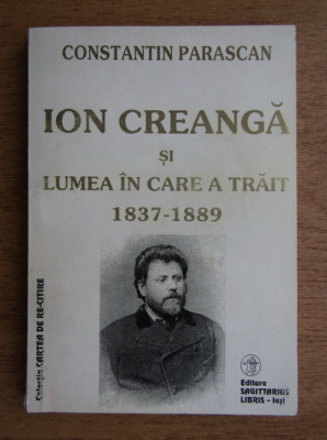 Constantin Parascan - Ion Creanga si lumea in care a trait 1837-1889 foto