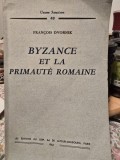 Byzance et la Primaute Romaine - Francois Dvornik