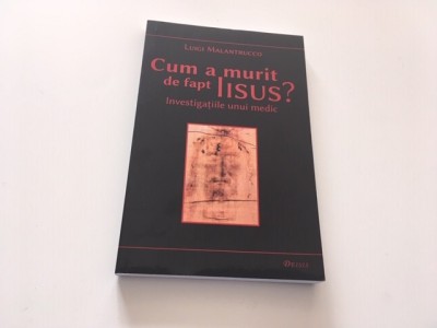 CUM A MURIT DE FAPT IISUS? INVESTIGATIILE UNUI MEDIC- LUIGI MALANTRUCCO foto