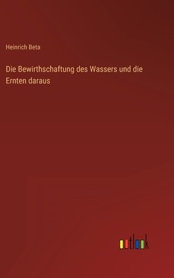 Die Bewirthschaftung des Wassers und die Ernten daraus