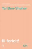 Fii fericit! - Paperback brosat - Tal Ben-Shahar - Curtea Veche