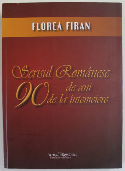 SCRISUL ROMANESC , 90 DE ANI DE LA INTEMEIERE de FLOREA FIRAN , 2018, DEDICATIE *