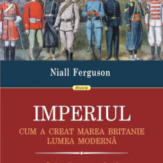 Niall Ferguson - Imperiul. Cum a creat marea Britanie lumea moderna *