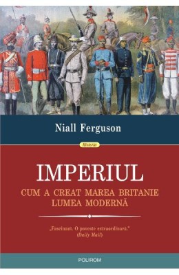 Niall Ferguson - Imperiul. Cum a creat marea Britanie lumea moderna * foto