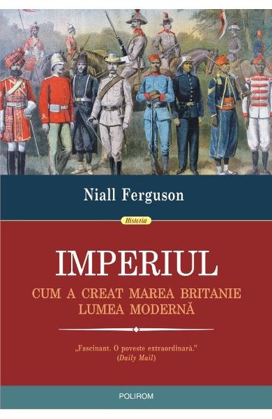 Niall Ferguson - Imperiul. Cum a creat marea Britanie lumea moderna *