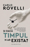 Și dacă timpul n-ar exista? - Paperback brosat - Carlo Rovelli - Humanitas