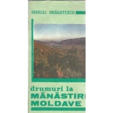 Drumuri la manastiri moldave - Marcel Dragotescu