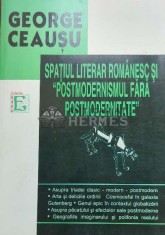 SPATIUL LITERAR ROMANESC SI &amp;quot; POSTMODERNISMUL FARA POSTMODERNITATE &amp;quot; - 2005 - George Ceau?u ($J153) foto