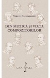 Virgil Gheorghiu - Din Muzica si Viata Compozitorilor | Eseuri Muzicale, Biografii | Carte Beletristica