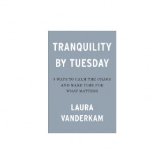 Tranquility by Tuesday: 9 Ways to Calm the Chaos and Make Time for What Matters