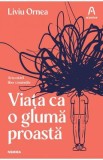 Viata ca o gluma proasta - Liviu Ornea
