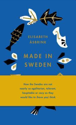 Made in Sweden: How the Swedes Are Not Nearly So Egalitarian, Tolerant, Hospitable or Cozy as They Would Like to (Have You) Think foto