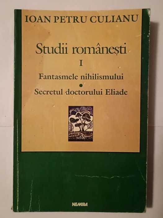 Ioan Petru Culianu - Studii rom&acirc;nești I. Fantasmele nihilismului. Secretul doctorului Eliade