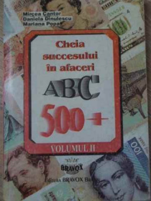CHEIA SUCCESULUI IN AFACERI ABC 500+ vol.2-MIRCEA CANTOR, DANIELA DINULESCU, MARIANA POPA foto