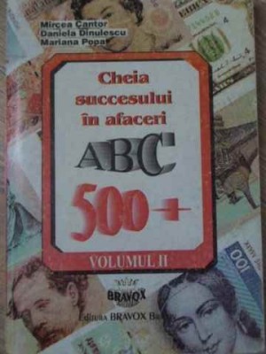 CHEIA SUCCESULUI IN AFACERI ABC 500+ vol.2-MIRCEA CANTOR, DANIELA DINULESCU, MARIANA POPA foto