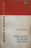 Structura Actiunii Sociale - Ion Tudorescu (1972) Sociologie, Politica, 205 pagini