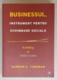 BUSINESSUL , INSTRUMENT PENTRU SCHIMBARE SOCIALA , IN DIALOG cu DALAI LAMA de SANDER G. TIDEMAN , 2018
