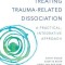 Treating Trauma-Related Dissociation: A Practical, Integrative Approach