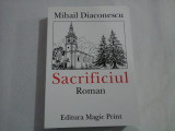 SACRIFICIUL - MIHAIL DIACONESCU - (autograf si dedicatie)