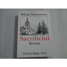 SACRIFICIUL - MIHAIL DIACONESCU - (autograf si dedicatie)