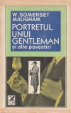 W. SOMERSET MAUGHAM - PORTRETUL UNUI GENTLEMAN SI ALTE POVESTIRI