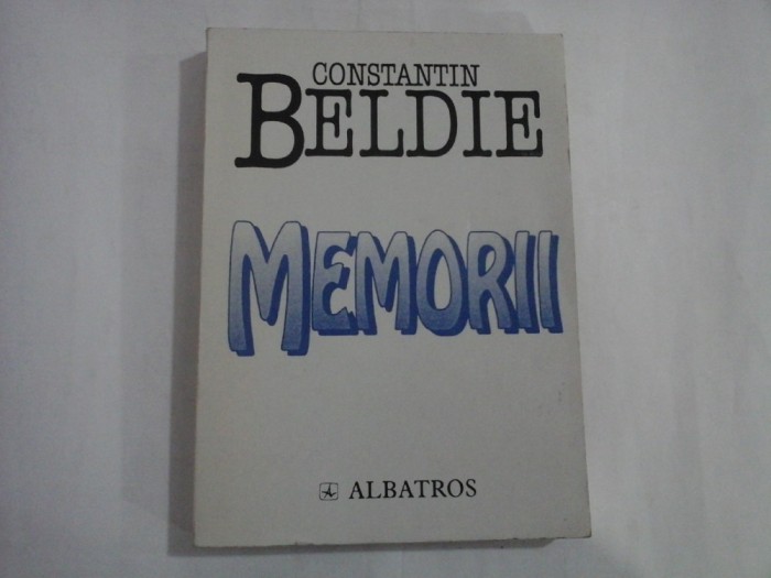 MEMORII (CALEIDOSCOPUL UNEI JUMATATI DE VEAC IN BUCURESTI 1900-1950) - Constantin BELDIE
