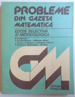 PROBLEME DIN GAZETA MATEMATICA - EDITIE SELECTIVA SI METODOLOGICA de N. TEODORESCU ... M. TENA , 1984 foto