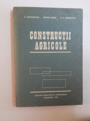 CONSTRUCTII AGRICOLE de DUMITRU MARUSCIAC , MARIA DARIE , VICTOR ADRIAN JERGHIUTA , 1982 foto