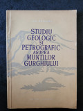 Ion Grigore - Studiu geologic si petrografic asupra Muntilor Gurghiului