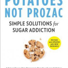 Potatoes Not Prozac: Revised and Updated: Solutions for Sugar Addiction
