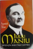 Iuliu Maniu. Nationalism si democratie. Biografia unui mare roman &ndash; Apostol Stan