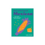 Make It Plant-Based! Mexican: 50+ Recipes for Vegan Soups, Tacos, Tortas, and Sweets
