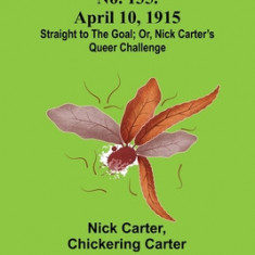 Nick Carter Stories No. 135. April 10, 1915; Straight to the Goal; Or, Nick Carter's Queer Challenge