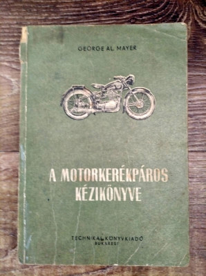 * A motorker&amp;eacute;kp&amp;aacute;ros k&amp;eacute;zik&amp;ouml;nyve, George Al. Mayer, Bucharest 1956, 382 pagini foto