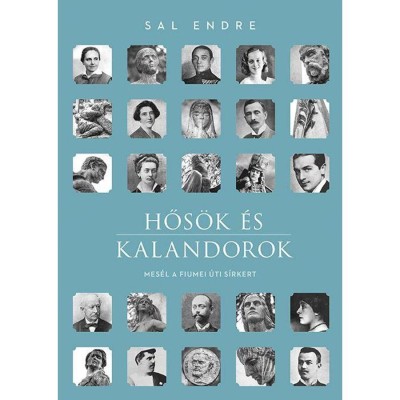 Hős&amp;ouml;k &amp;eacute;s kalandorok - Mes&amp;eacute;l a Fiumei &amp;uacute;ti s&amp;iacute;rkert - Sal Endre foto