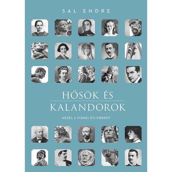 Hős&ouml;k &eacute;s kalandorok - Mes&eacute;l a Fiumei &uacute;ti s&iacute;rkert - Sal Endre
