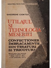 Gheorghe Ciontea - Utilajul si tehnologia meseriei. Confectioner, imbracaminte din tesaturi si tricoturi (Editia: 1991) foto