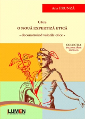 Catre o noua expertiza etica &ndash; deconstruind valorile etice - Ana FRUNZA